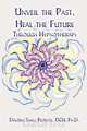 Unveil the Past, Heal the Future through Hypnotherapy, Dolores Small Proiette 