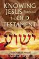 Knowing Jesus Through the Old Testament, Christopher J. H. Wright 