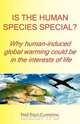 Is the Human Species Special? Why Human-Induced Global Warming Could Be in the Interests of Life, Neil Paul Cummins 