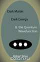 Dark Matter, Dark Energy & the Quantum Wavefunction, Robert Rose 