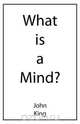What is a Mind?, John King 