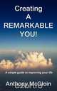 Creating a Remarkable You! - A Simple Guide to Improving Your Life., Anthony McGloin 