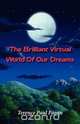 The Brilliant Virtual World of Our Dreams - The Quest to Crack the Enigma of Dream Consciousness, Terence Paul Fagan 