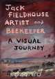 Artist and Beekeper - A Visual Journey, Jack Fieldhouse 