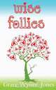 Wise Follies, Grace Wynne-Jones 
