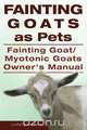 Fainting Goats as Pets. Fainting Goat or Myotonic Goats Owners Manual, Ludwig Lorrick 
