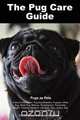 The Pug Care Guide. Pugs as Pets Facts & Information, Tim Penbrook 