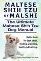 Maltese Shih Tzu or Malshi. The Ultimate Maltese Shih Tzu Dog Manual. Malshi book for care, costs, feeding, grooming, health and training., George Hoppendale 