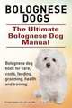 Bolognese Dogs. Ultimate Bolognese Dog Manual. Bolognese dog book for care, costs, feeding, grooming, health and training., George Hoppendale 