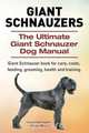 Giant Schnauzers. The Ultimate Giant Schnauzer Dog Manual. Giant Schnauzer book for care, costs, feeding, grooming, health and training., George Hoppendale 