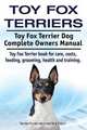 Toy Fox Terriers. Toy Fox Terrier Dog Complete Owners Manual. Toy Fox Terrier book for care, costs, feeding, grooming, health and training., George Hoppendale 