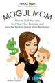 Mogul Mom - How to Quit Your Job, Start Your Own Business, and Join the Work-at-Home Mom Revolution (Mogul Mom Work-at-Home Book Series), Andrea Clayton 
