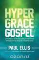 The Hyper-Grace Gospel, Paul Ellis 