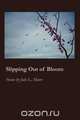 Slipping Out of Bloom, Julie L. Moore 