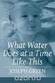 What Water Does at a Time Like This, Joseph Green 