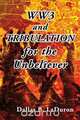 Ww3 and Tribulation for the Unbeliever, Dallas B. Laduron 