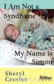 I Am Not a Syndrome - My Name is Simon, Sheryl Crosier 