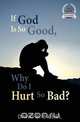 If God is So Good, Why Do I Hurt So Bad?, David B Biebel 