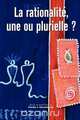 La rationalite, une ou plurielle?, 
