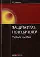 Защита прав потребителей. Учебное пособие - 3 изд., Г. Р. Гафарова 