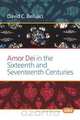 Amor Dei in the Sixteenth and Seventeenth Centuries, David C. Bellusci 