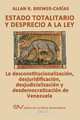 ESTADO TOTALITARIO Y DESPRECIO A LA LEY. La desconstitucionalizacion, desjuridificacion, desjudicializacion y desdemocratizacion de Venezuela, Allan R BREWER-CARIAS 