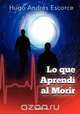 Lo Que Aprend Al Morir, Hugo Andr Escorce 