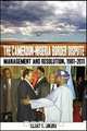 The Cameroon-Nigeria Border Dispute. Management and Resolution, 1981-2011, Hilary V. Lukong 