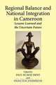 Regional Balance and National Integration in Cameroon. Lessons Learned and the Uncertain Future, 