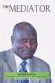 The Mediator. Gen. Lazaro Sumbeiywo and the Southern Sudan Peace Process, Waithaka Waihenya 