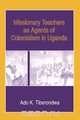 Missionary Teachers as Agents of Colonia, Ado K. Tiberondwa 