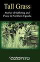Tall Grass. Stories of Suffering and Peace in Northern Uganda, Carlos Rodriguez Soto 