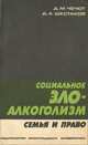 Социальное зло - алкоголизм. Семья и право, Д. М. Чечот, Д. А. Шестаков 