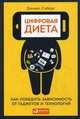 Цифровая диета. Как победить зависимость от гаджетов и технологий, Сиберг Дэниел 