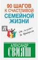 90 шагов к счастливой семейной жизни. От Золушки до Принцессы, Свияш Александр Григорьевич 