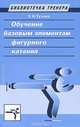 Обучение базовым элементам фигурного катания. Учебно-методическое пособие, Тузова Елена Николаевна 