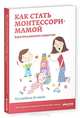 Как стать Монтессори-мамой. Взрослеем разумно и радостно, Мальцева Ирина Владимировна 