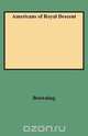 Americans of Royal Descent, Charles H. Browning 