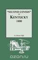 Second Census of Kentucky, 1800. a Privately Compiled and Published Enumeration of Tax Payers Appearing in the 79 Manuscript Volumes Extant of Tax Lis, G. Glenn Clift 