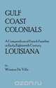Gulf Coast Colonials. a Compendium of French Families in Early Eighteenth Century Louisiana, Winston De Ville 
