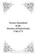Persons Naturalized in the Province of Pennsylvania, 1740-1773, John B. Linn 