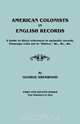 American Colonists in English Records. a Guide to Direct References in Authentic Records, Passenger Lists Not in Hotten, &C., &C., &C. First and SEC, George Sherwood 