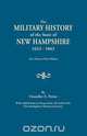 The Military History of the State of New Hampshire, 1623-1861. Two Parts in One Volume. with Added Indexes Prepared by the Staff of the New Hampshire, C. E. Potter 