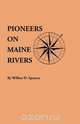 Pioneers on Maine Rivers, with Lists to 1651. Compiled from Original Sources, 