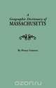 A Geographic Dictionary of Massaschusetts. U.S. Geological Survey, Bulletin No. 116, Henry Gannett 
