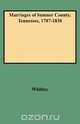 Marriages of Sumner County, Tennessee, 1787-1838, Edythe Johns Rucker Whitley 