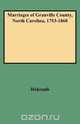 Marriages of Granville County, North Carolina, 1753-1868, Brent Holcomb 