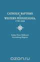 Catholic Baptisms in Western Pennsylvania, 1799-1828, Peter Helbron 
