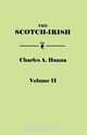 The Scotch-Irish, or The Scot in North Britain, North Ireland, and North America. In Two Volumes. Volume II, Charles A. Hanna 