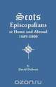Scots Episcopalians at Home and Abroad, 1689-1800, David Dobson 
